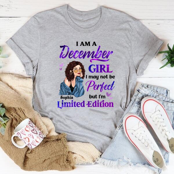 Personalized Birthday T Shirt, i&#39;m a December girl i may not be perfect but i&#39;m limited edition, Her Birthday Gifts For December