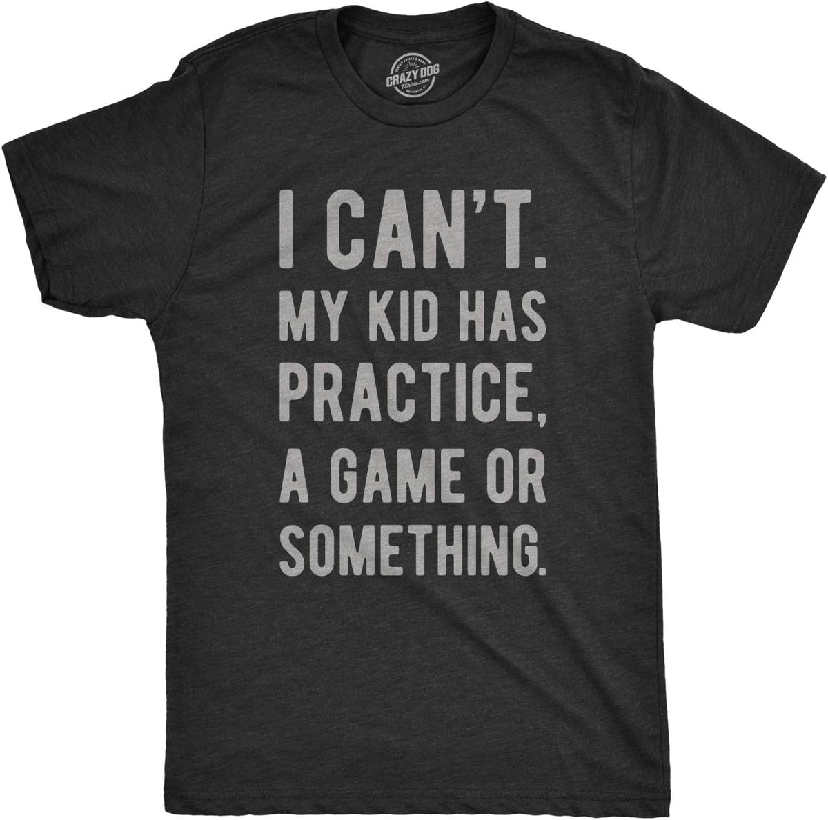 Mens I Cant My Kid Has Practice A Game Or Something T Shirt Funny Fathers Day Mother Shirt