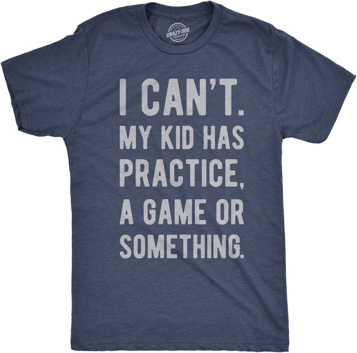 Mens I Cant My Kid Has Practice A Game Or Something T Shirt Funny Fathers Day Mother Shirt