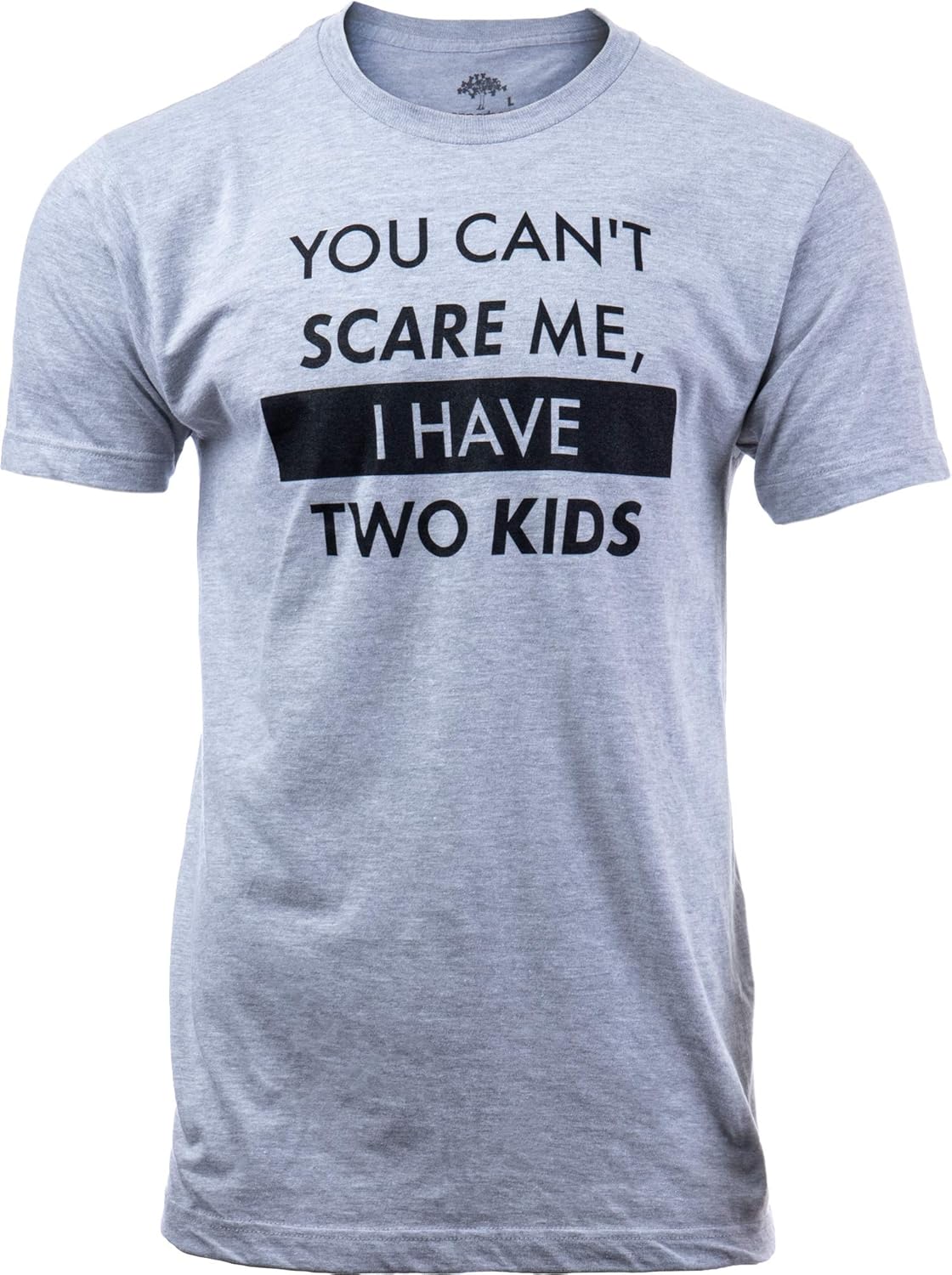 You Can&#39;t Scare Me, I Have Kids | Funny Dad Daddy Daughters Children Cute Joke Men