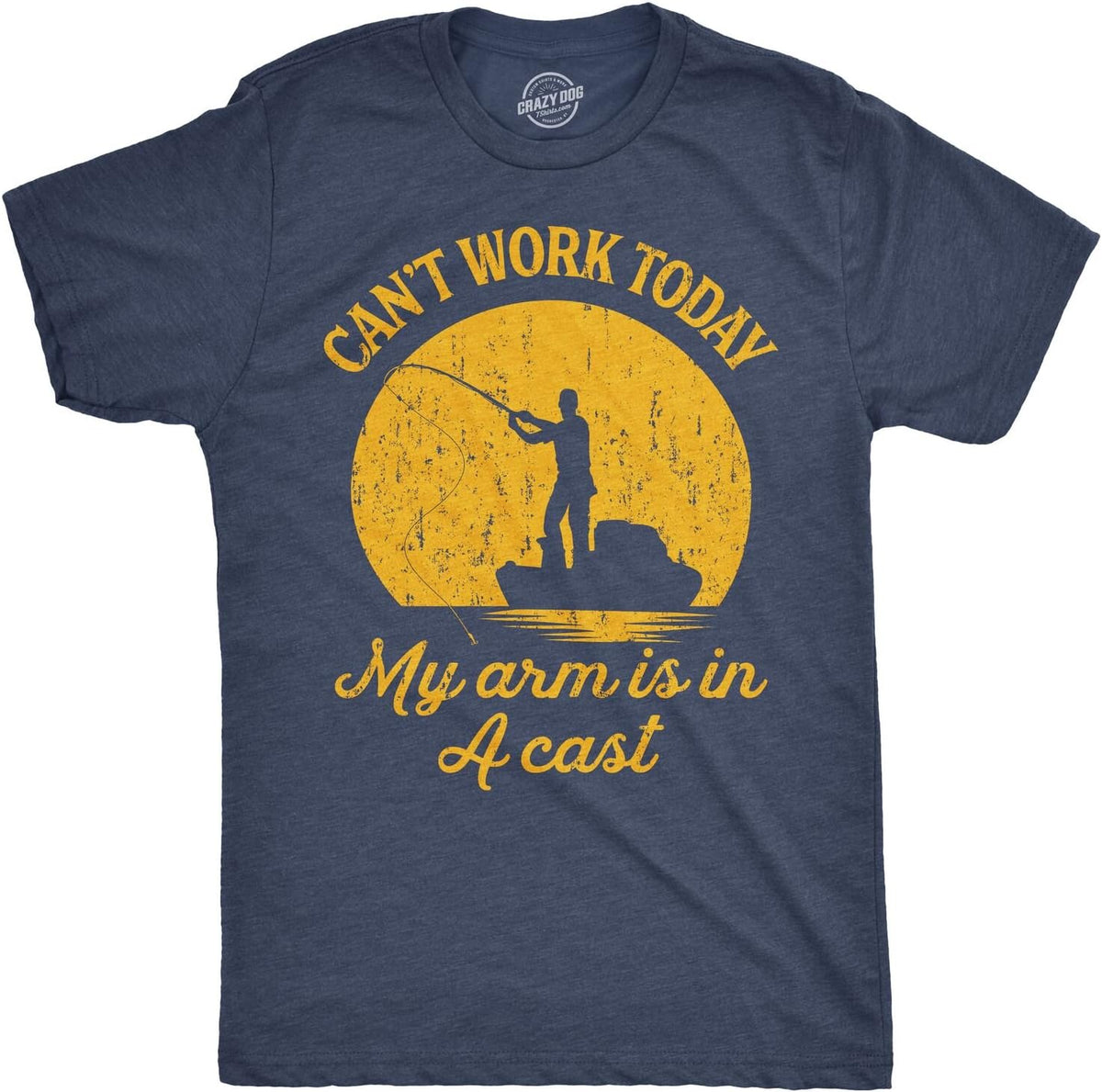 Crazy Dog Mens T Shirt I Can&#39;t Work Today My Arm is in A Cast Funny Fishing Fathers Day Tee