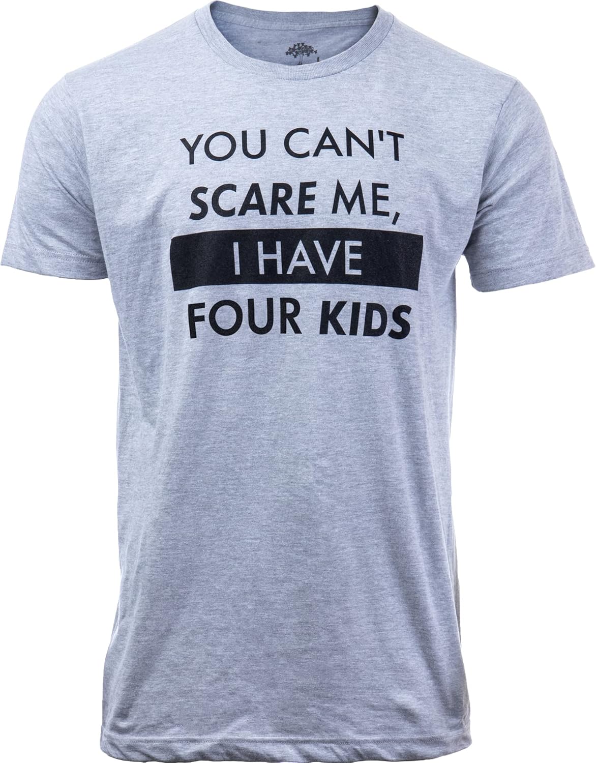 You Can&#39;t Scare Me, I Have Kids | Funny Dad Daddy Daughters Children Cute Joke Men