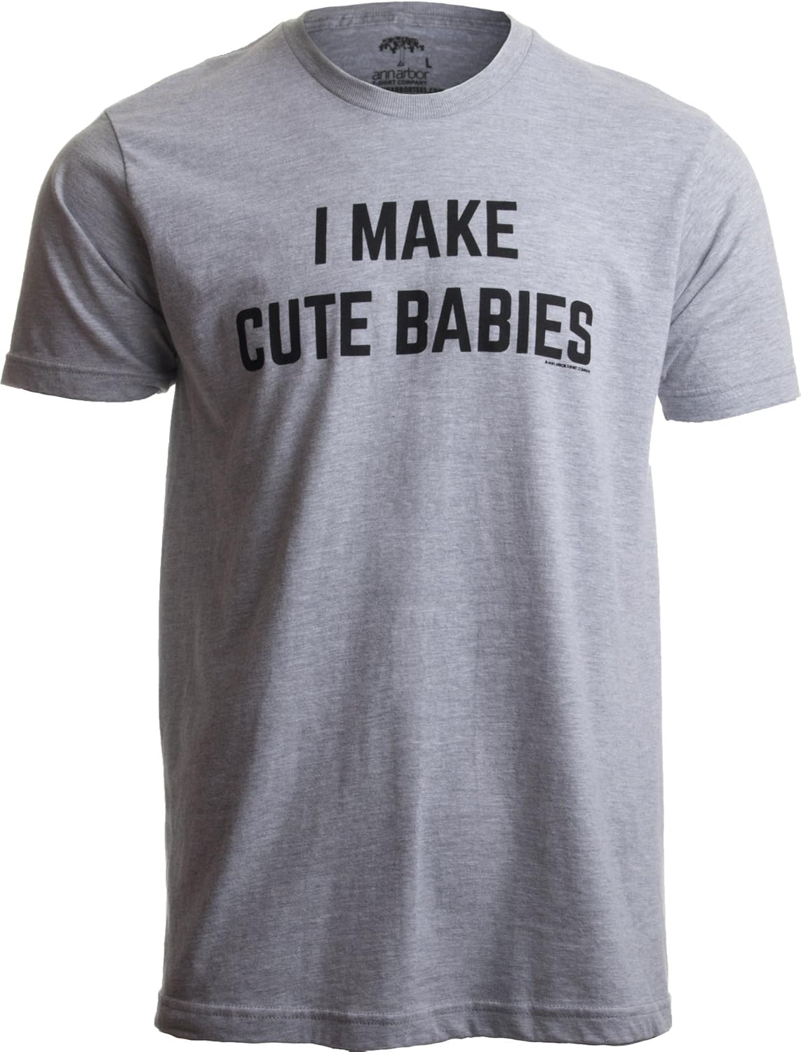 I Make Cute Babies | Funny New Dad, Father&#39;s Day Daddy Humor Unisex