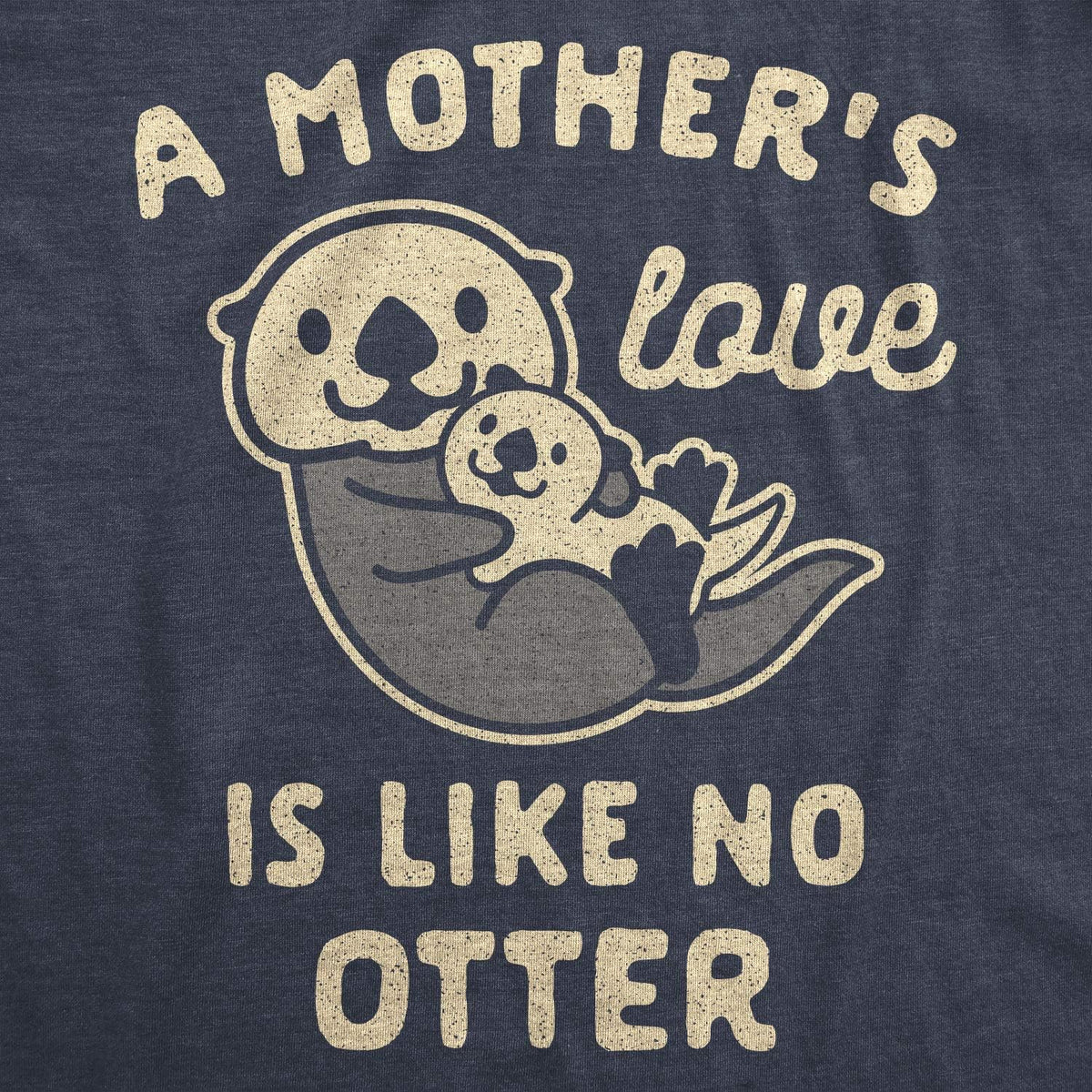 Womens A Mother&#39;s Love is Like No Otter Tshirt Funny Cuddly Graphic Mother&#39;s Day Tee Mother Shirt