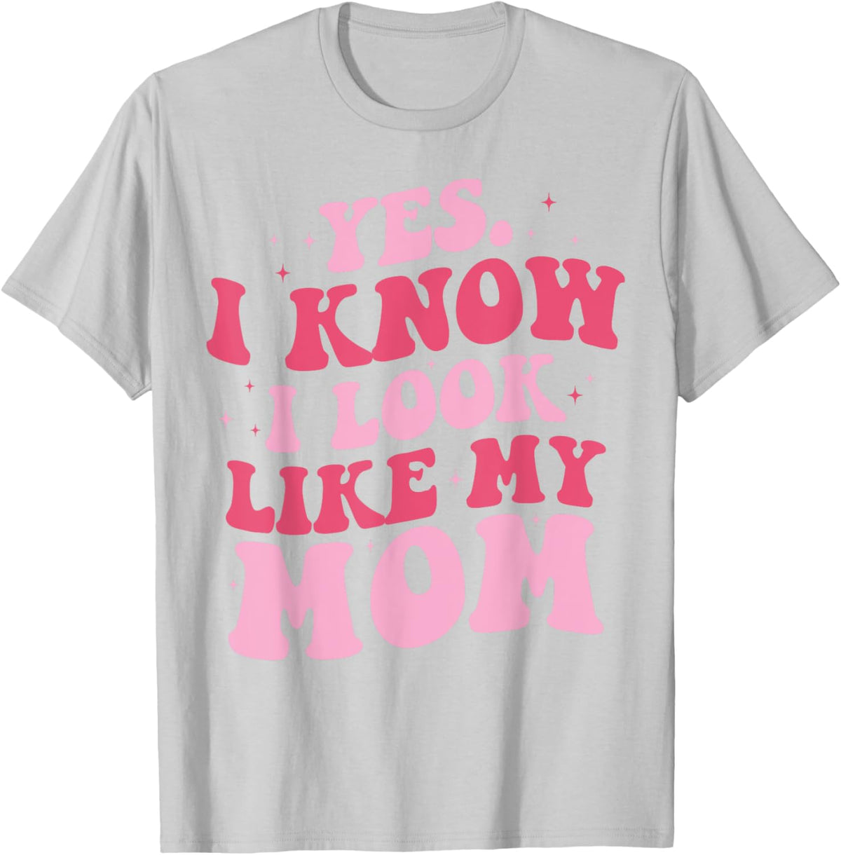 Yes I Know I Look Like My Mom Funny Daughter Mother&#39;s Day