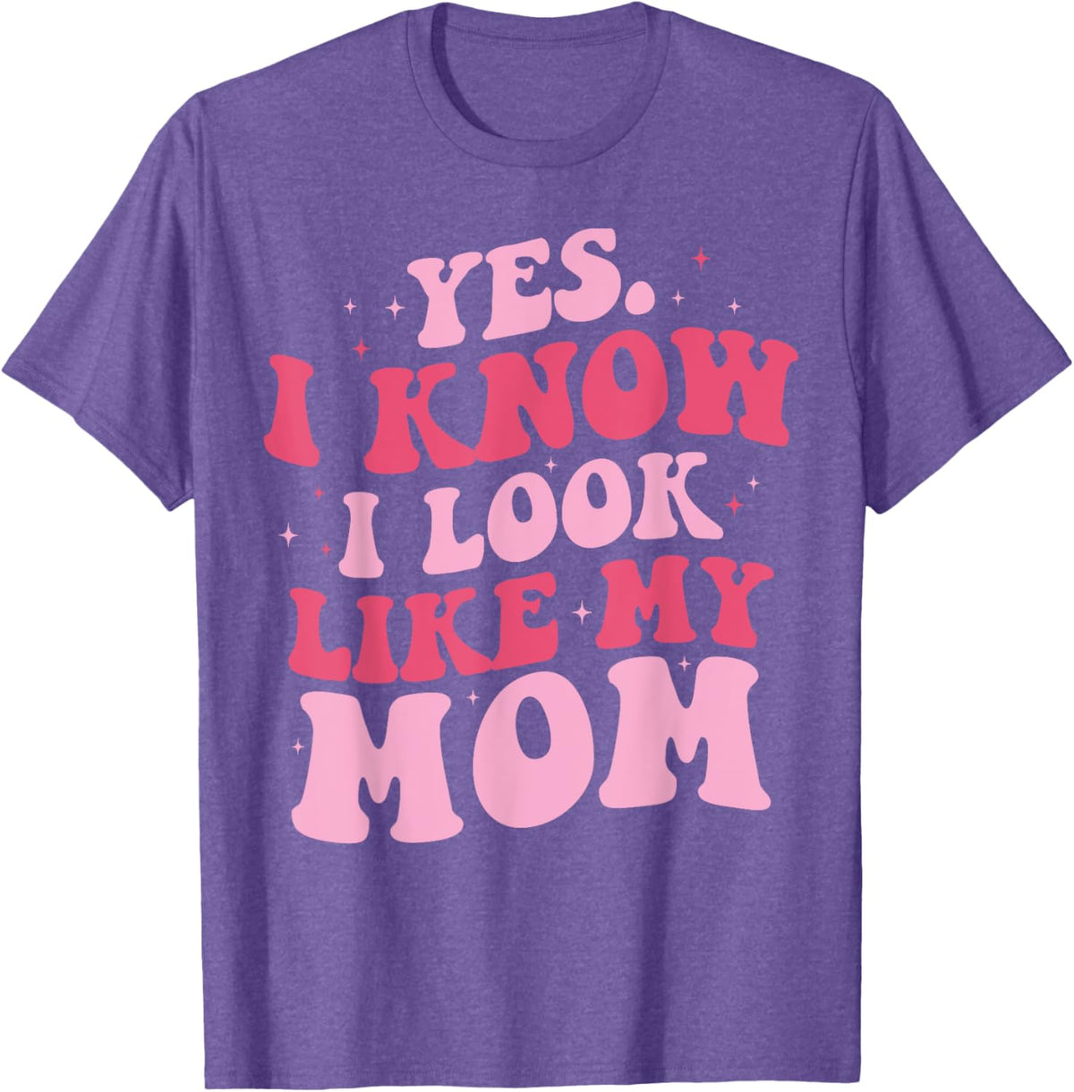 Yes I Know I Look Like My Mom Funny Daughter Mother&#39;s Day