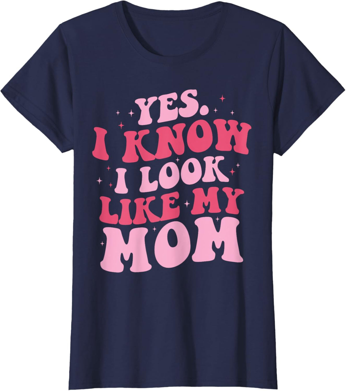 Yes I Know I Look Like My Mom Funny Daughter Mother&#39;s Day