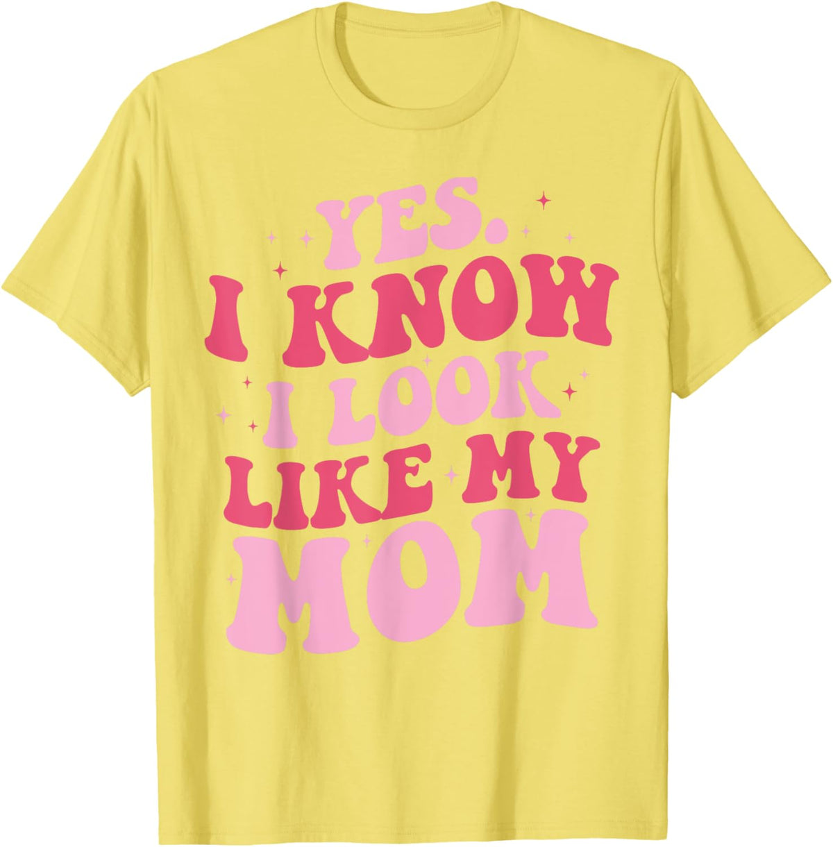 Yes I Know I Look Like My Mom Funny Daughter Mother&#39;s Day