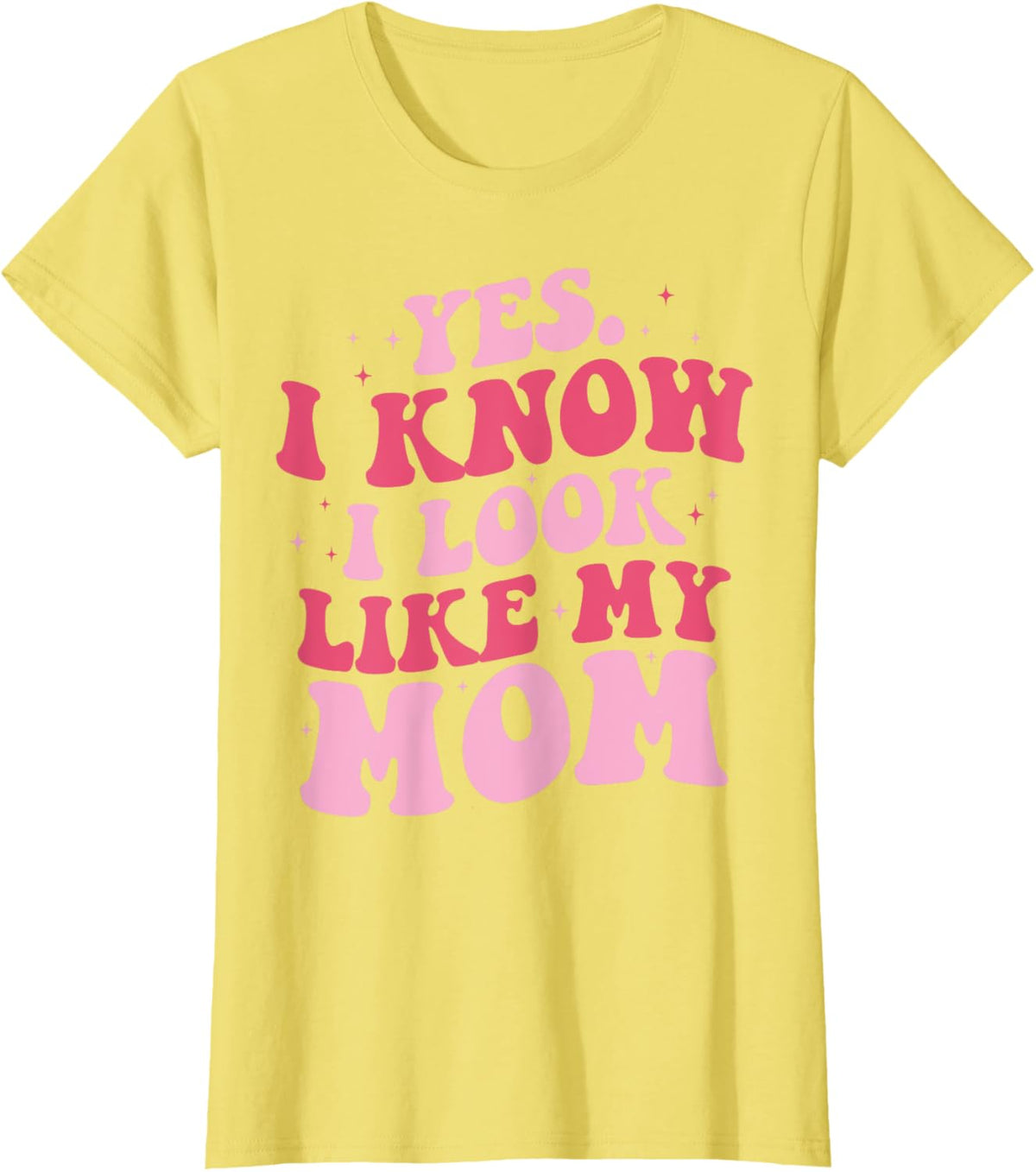 Yes I Know I Look Like My Mom Funny Daughter Mother&#39;s Day