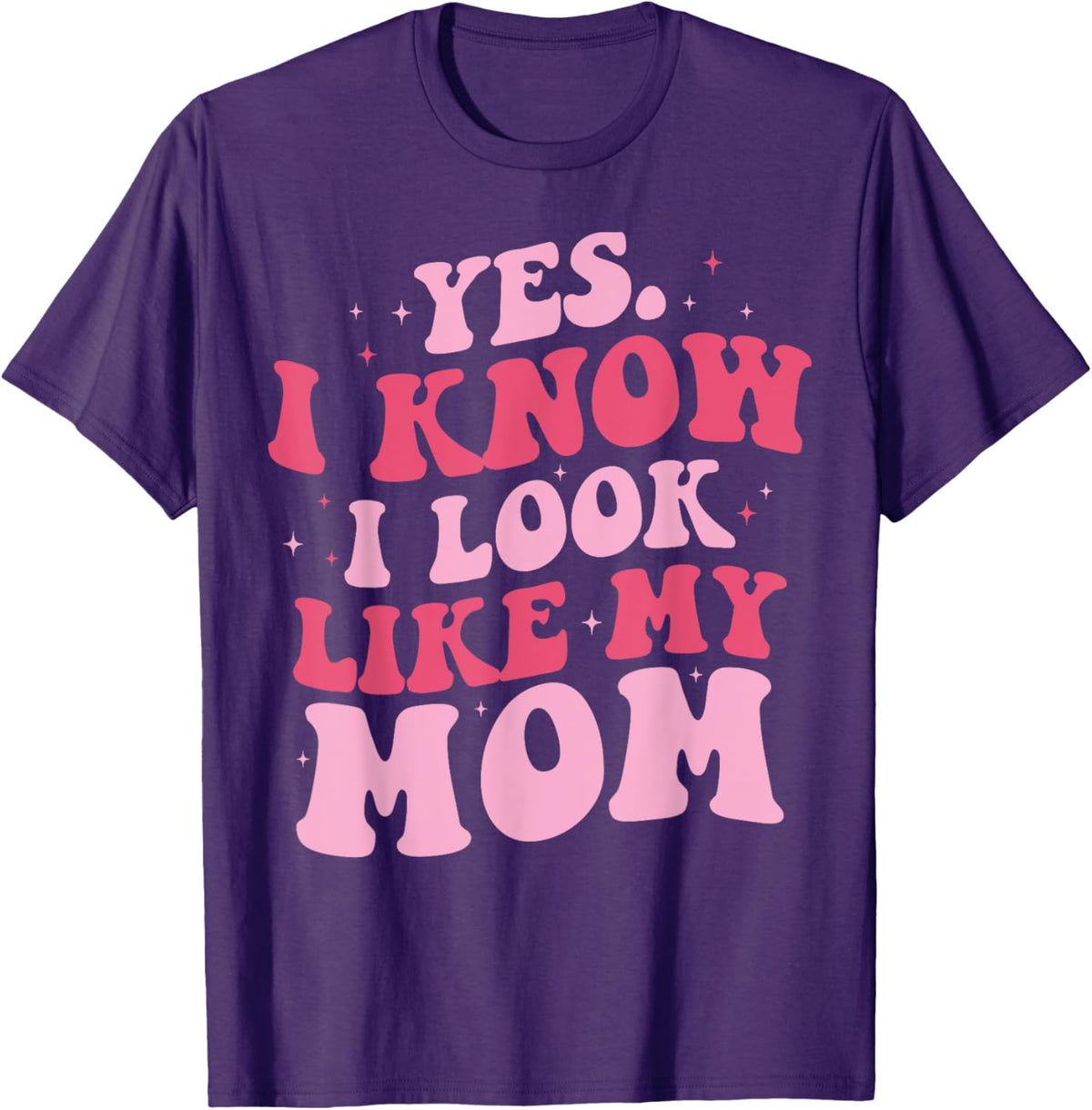 Yes I Know I Look Like My Mom Funny Daughter Mother&#39;s Day