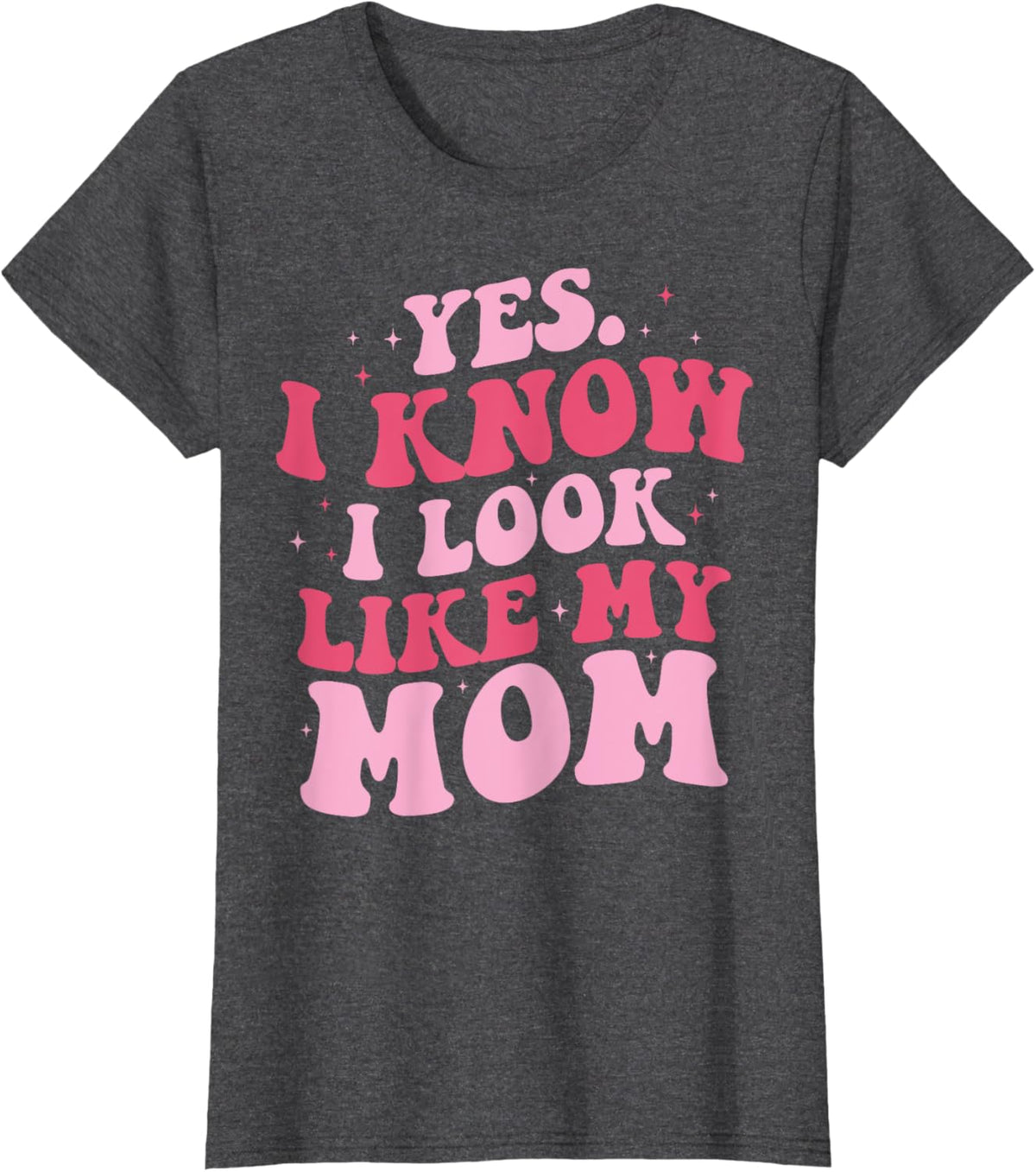 Yes I Know I Look Like My Mom Funny Daughter Mother&#39;s Day