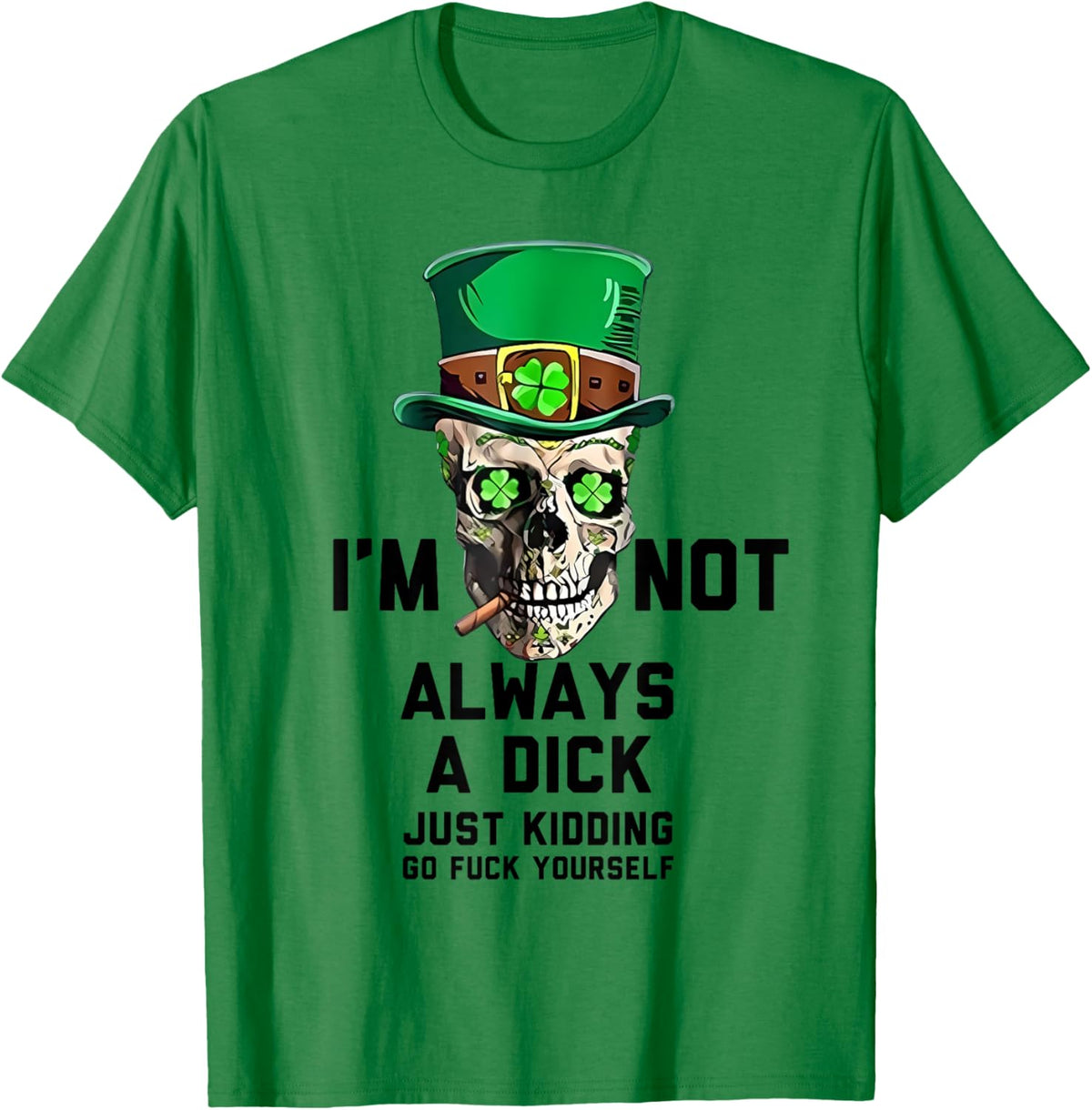 I&#39;m Not Always A Dick Just Kidding Go Fck Yourself Irish