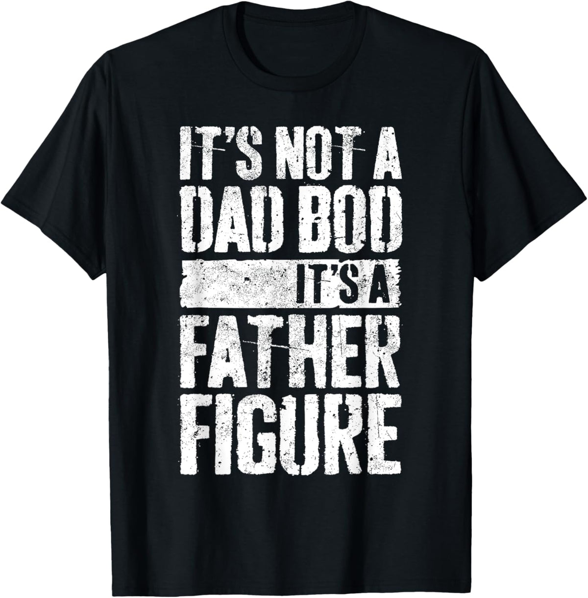 It&#39;s Not A Dad Bod It&#39;s A Father Figure Shirt Fathers Day