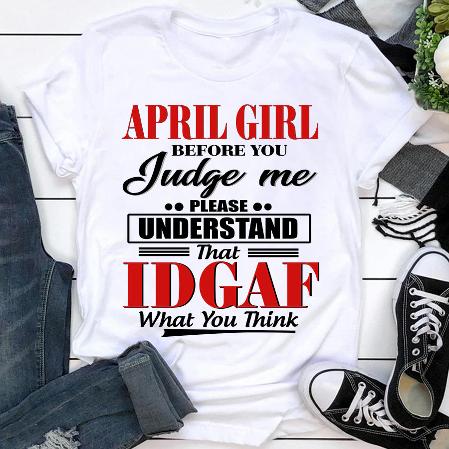 April girl IDGAF April birthday shirts, a queen was born in April, April T shirts for Woman