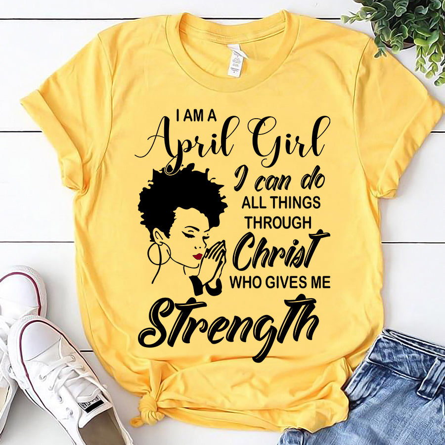 I&#39;m April girl Christ gives me strength melanin t shirt April birthday shirts, a queen was born in April, April afro shirt T shirts for Woman