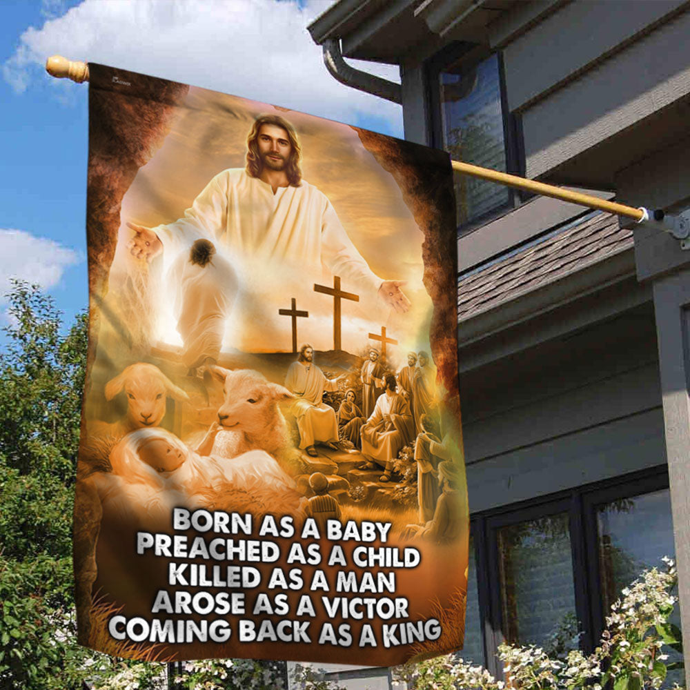 Born as a baby, Preached as a child, Killed as a man, Arose as a victor, coming back as a king House Flag, Christian Shirts, Gifts for God Lover