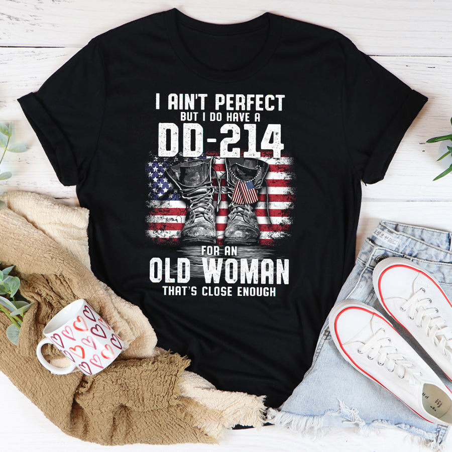 DD 214 Veteran T Shirt, I Ain't Perfect But I Do Have A DD 214 For An Old Woman That's Close Enough Veteran T Shirt, Proud Veteran Shirt, Veteran Gift For Women