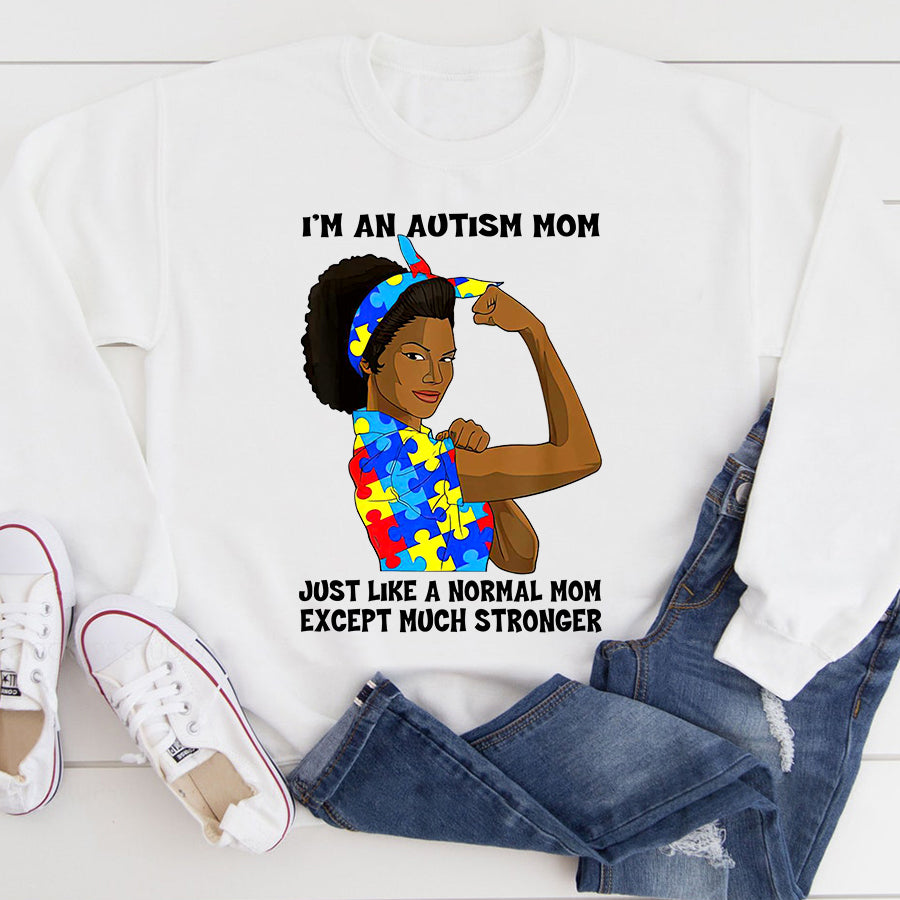 Black Autism Mom T-Shirt I&#39;m An Autism Mom Just Like A Normal Mom Except Much Stronger Autism Awareness Shirt