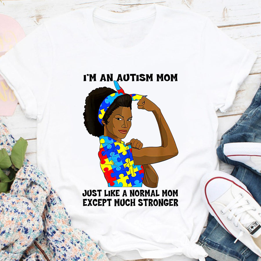 Black Autism Mom T-Shirt I&#39;m An Autism Mom Just Like A Normal Mom Except Much Stronger Autism Awareness Shirt