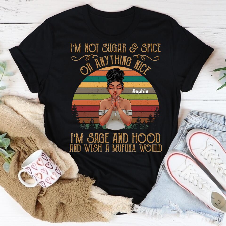 I‘m Not Sugar And Spice Or Anything Nice, I’m Sage And Hood And Wish A Mufuka Would, Black Women Shirt, Black Girl Shirt.