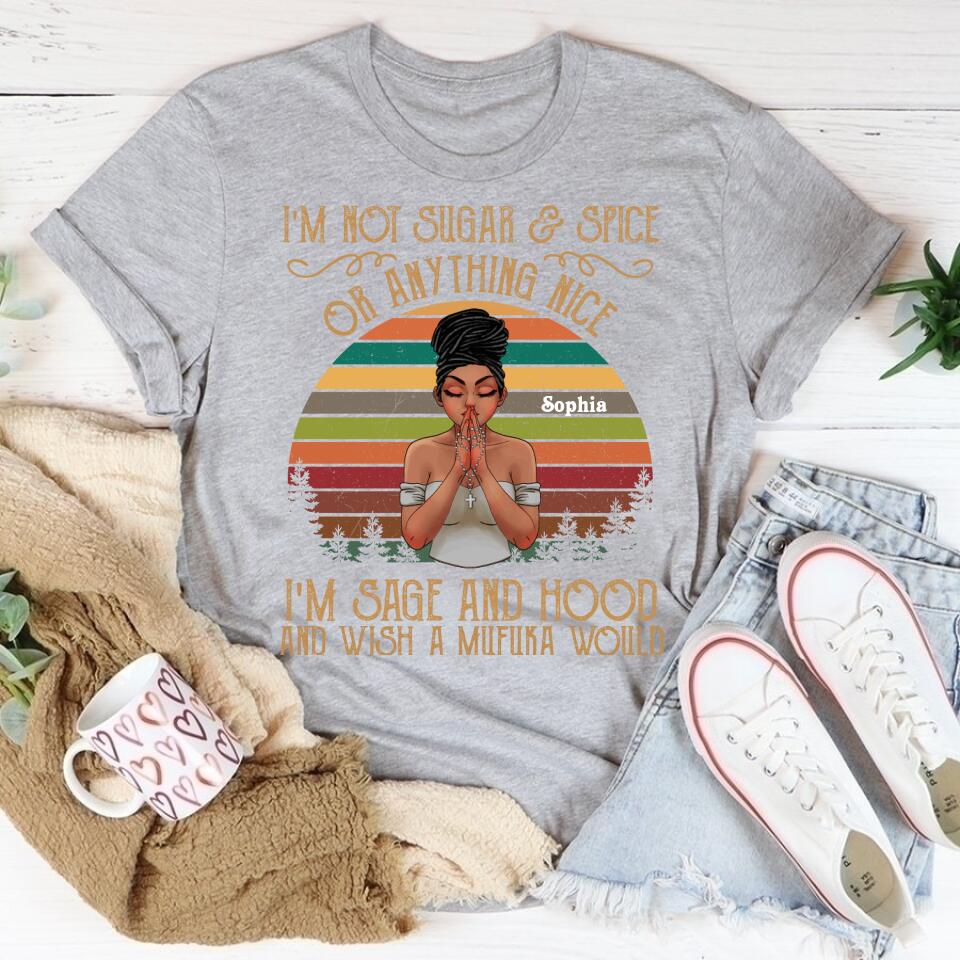 I‘m Not Sugar And Spice Or Anything Nice, I’m Sage And Hood And Wish A Mufuka Would, Black Women Shirt, Black Girl Shirt.