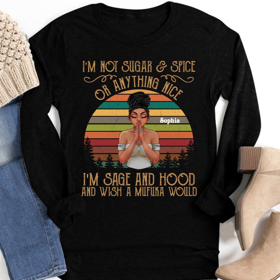 I‘m Not Sugar And Spice Or Anything Nice, I’m Sage And Hood And Wish A Mufuka Would, Black Women Shirt, Black Girl Shirt.