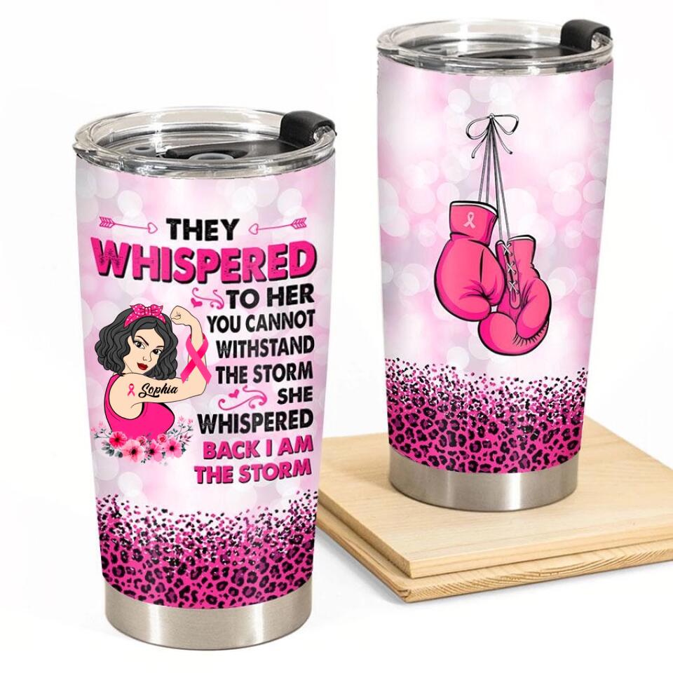 Personalized Breast Cancer Survivor Gifts For Women They Whispered to Her You Can't Withstand The Storm Tumbler 20oz