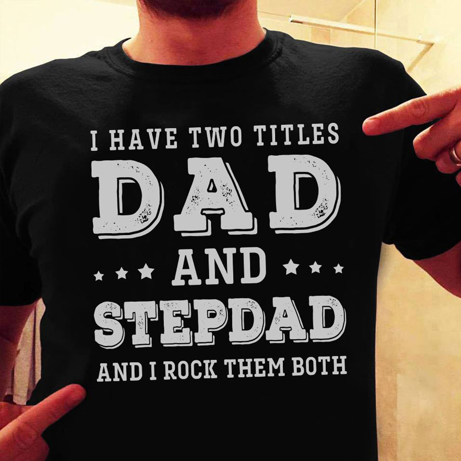 I have two titles dad and stepdad and i rock them both Father&#39;s day shirts, funny dad gift, Father present, Father Day Gift