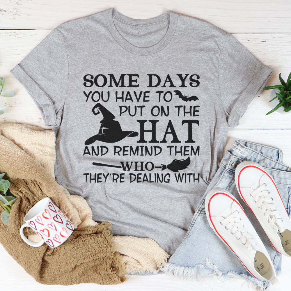 some days you just have to put on the hat and remind them who they&#39;re dealing with witch t shirt, Funny Halloween Shirt, Witch T Shirt, Tees For Women