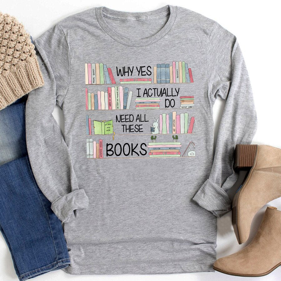 Why yes i actually do need all these books t shirt, Book Lover Shirt, Reading Gifts Cotton Shirt