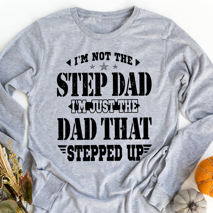 I&#39;m not the step dad i&#39;m just the dad that stepped up Father&#39;s Day Shirts, new Dad Gift, Father Present, Father Day Gift