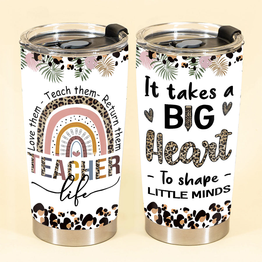 It Takes A Big Heart To Shape Little Minds Teacher - Tumbler Cup - Back To School, Birthday Gift For Teachers