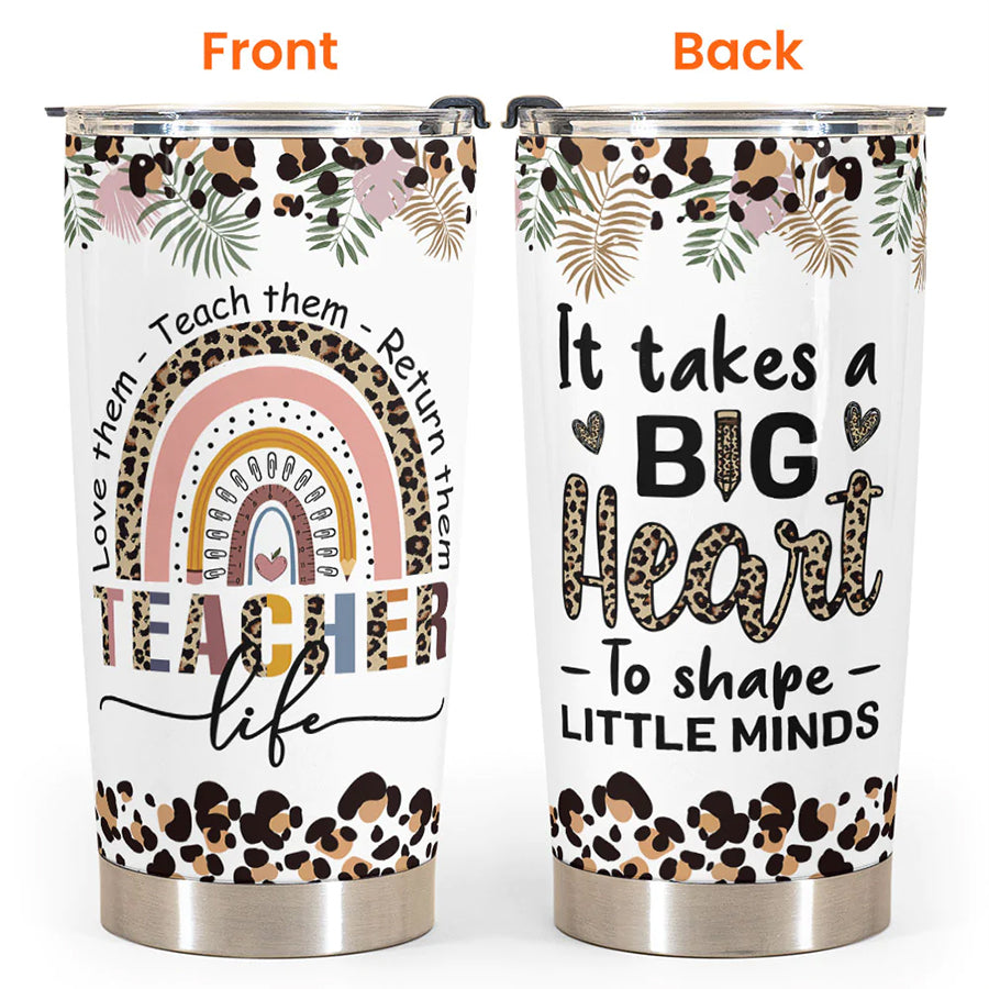 It Takes A Big Heart To Shape Little Minds Teacher - Tumbler Cup - Back To School, Birthday Gift For Teachers